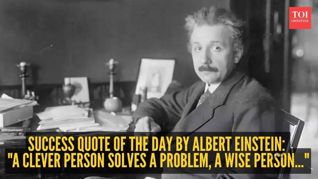 Success quote of the day by Albert Einstein: "A clever person solves a problem, a wise person..."