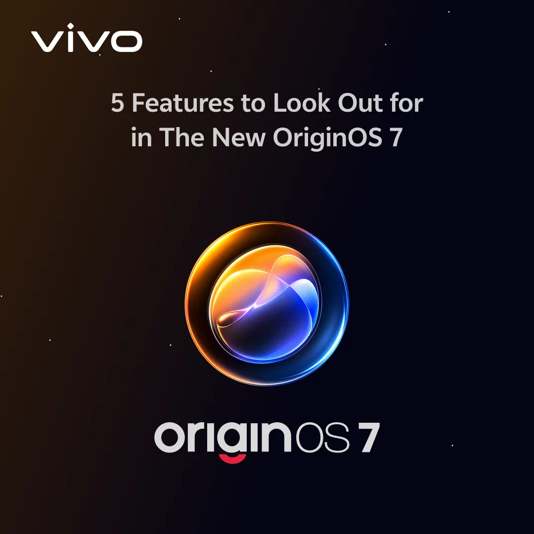 5 Features to Look Out for in The New OriginOS 7: A Smarter, Smoother Way to Get Things Done
